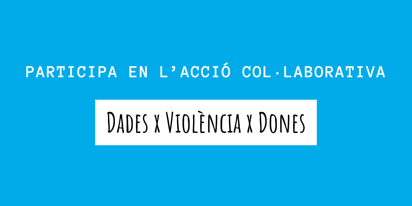 Acció col·laborativa Dades X Violència X Dones Accio col·laborativa